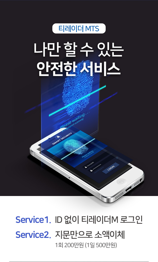 나만 할 수 있는 안전한 서비스 Service1.  ID 없이 티레이더M 로그인 Service2.  지문만으로 소액이체 1회 200만원 (1일 500만원)