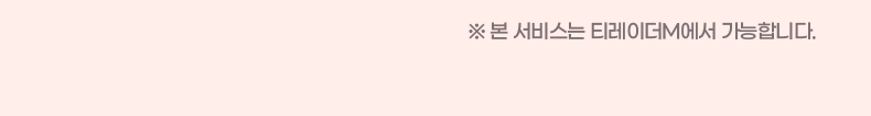 ※ 본 서비스는 티레이더M에서 가능합니다.